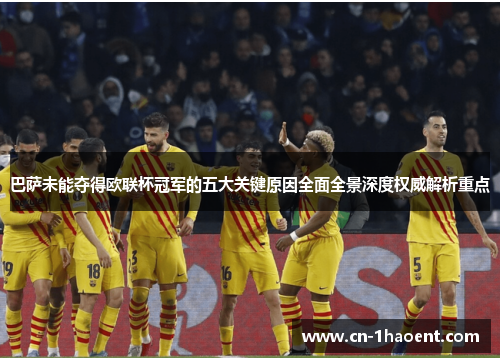 巴萨未能夺得欧联杯冠军的五大关键原因全面全景深度权威解析重点