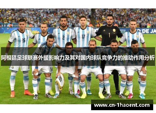 阿根廷足球联赛外援影响力及其对国内球队竞争力的推动作用分析 阿根廷足球联赛外援影响力及其对国内球队竞争力的推动作用分析