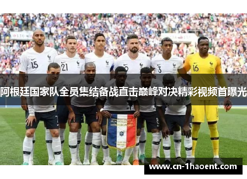 阿根廷国家队全员集结备战直击巅峰对决精彩视频首曝光