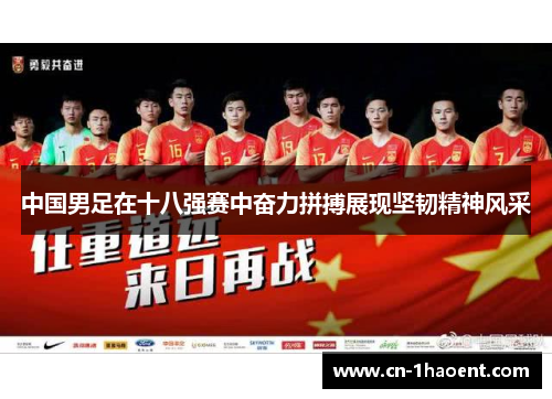 中国男足在十八强赛中奋力拼搏展现坚韧精神风采