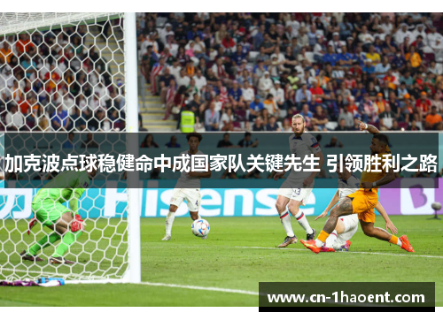 加克波点球稳健命中成国家队关键先生 引领胜利之路